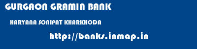 GURGAON GRAMIN BANK  HARYANA SONIPAT KHARKHODA   banks information 